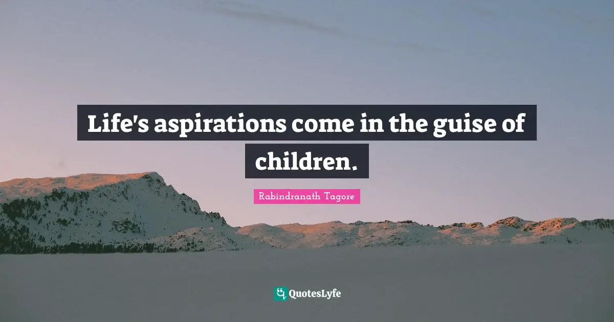 Life's aspirations come in the guise of children.