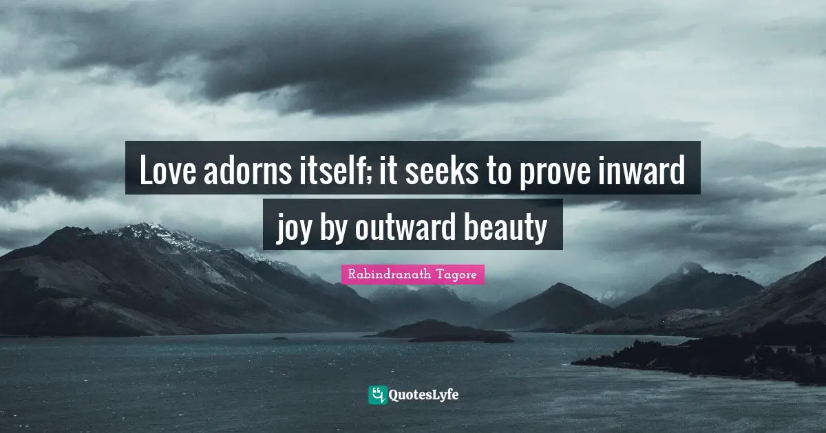 Love adorns itself; it seeks to prove inward joy by outward beauty