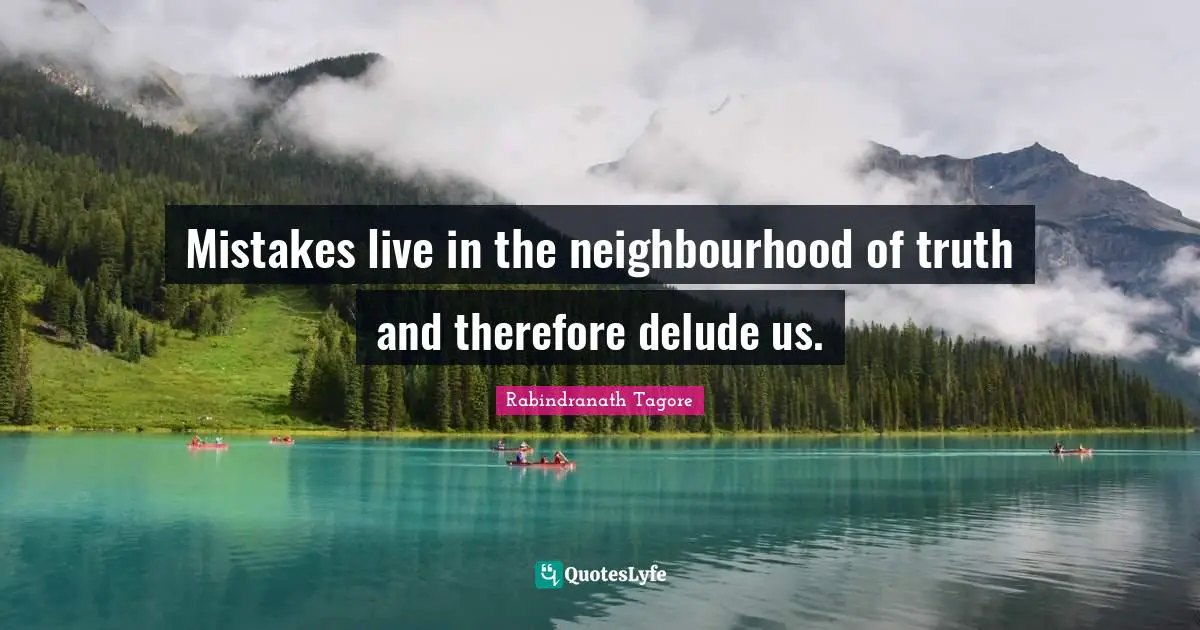 Mistakes live in the neighbourhood of truth and therefore delude us.