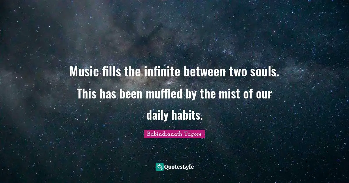 Daily Quotes: "Music fills the infinite between two souls. This has been muffled by the mist of our daily habits."