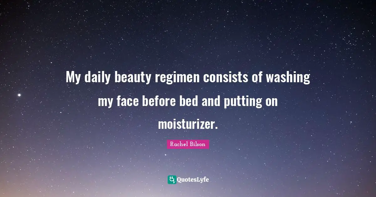 My daily beauty regimen consists of washing my face before bed and putting on moisturizer.
