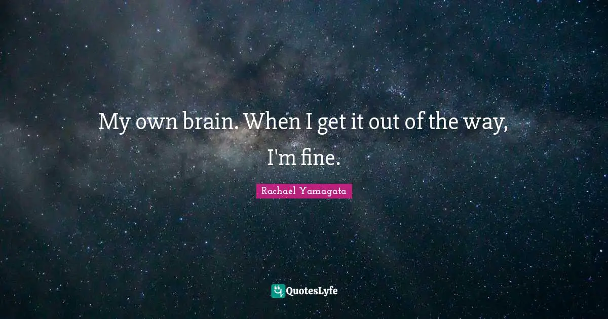 My own brain. When I get it out of the way, I'm fine.