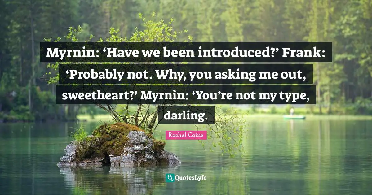 Myrnin: ‘Have we been introduced?’ Frank: ‘Probably not. Why, you asking me out, sweetheart?’ Myrnin: ‘You’re not my type, darling.
