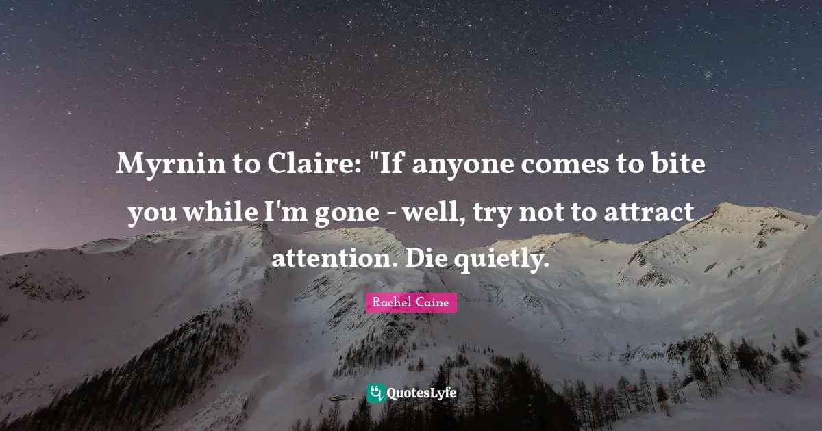 Myrnin to Claire: "If anyone comes to bite you while I'm gone - well, try not to attract attention. Die quietly.