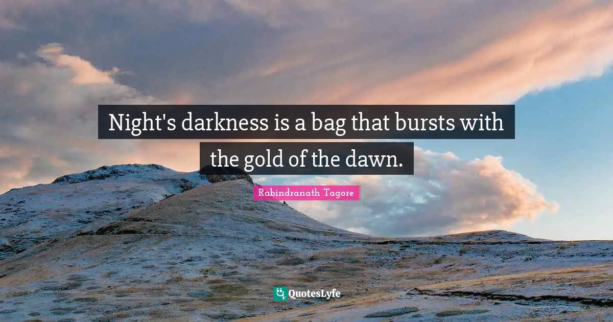 Night's darkness is a bag that bursts with the gold of the dawn.