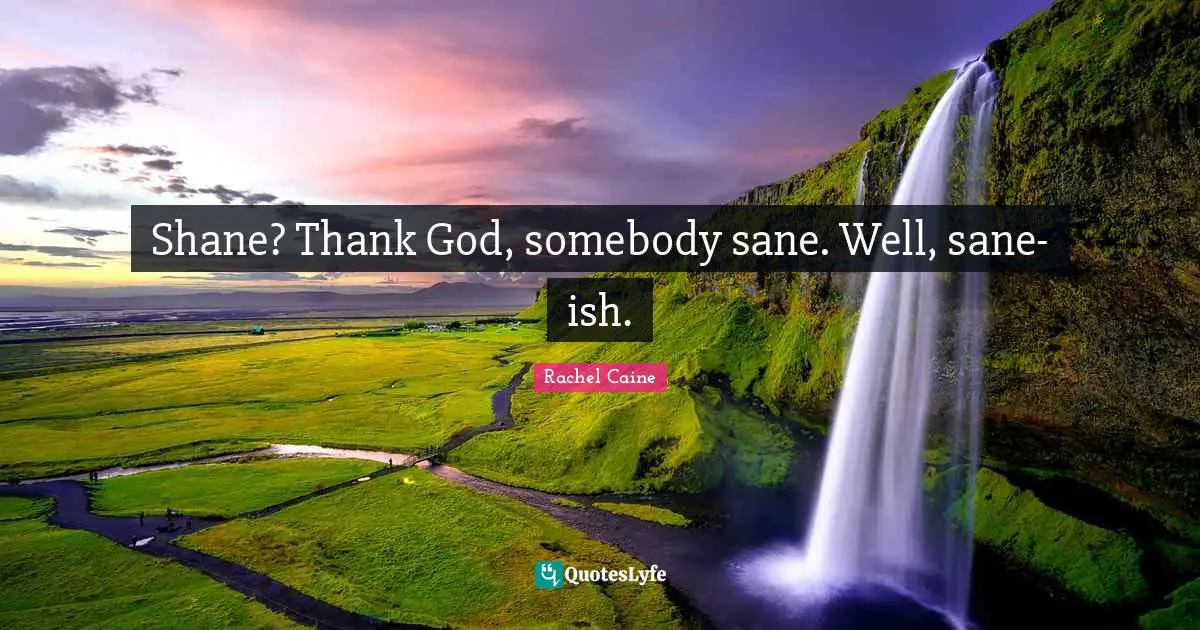 Thank God Quotes: "Shane? Thank God, somebody sane. Well, sane-ish."