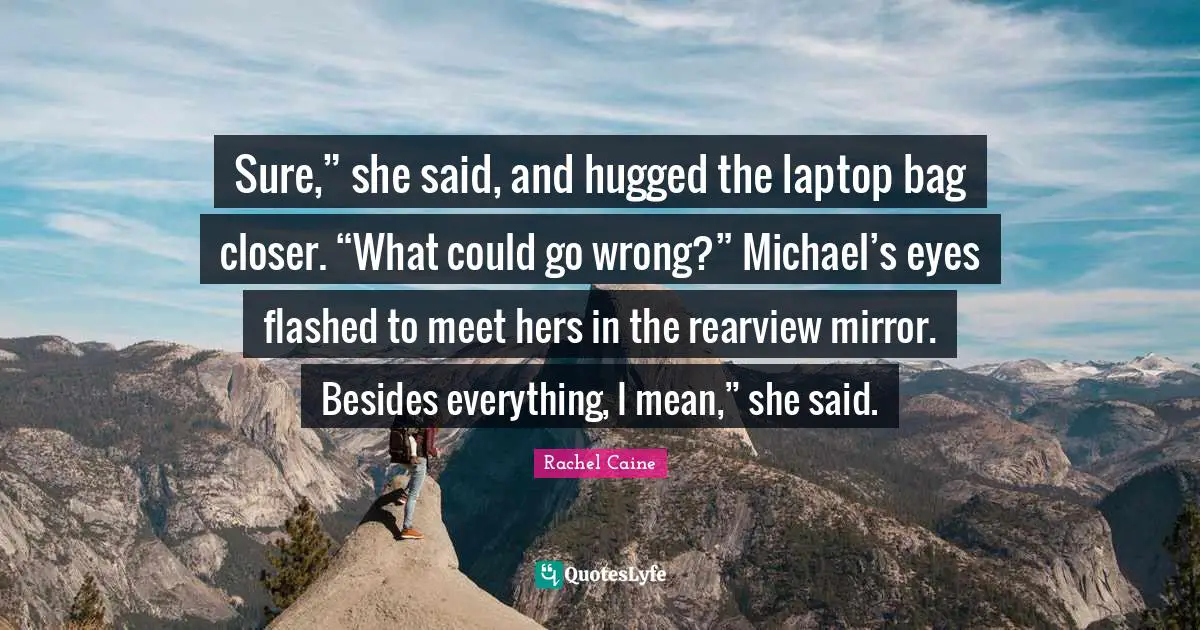 Sure,” she said, and hugged the laptop bag closer. “What could go wrong?” Michael’s eyes flashed to meet hers in the rearview mirror. Besides everything, I mean,” she said.