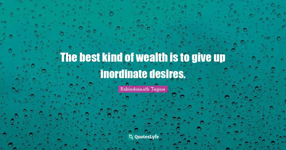 The best kind of wealth is to give up inordinate desires.