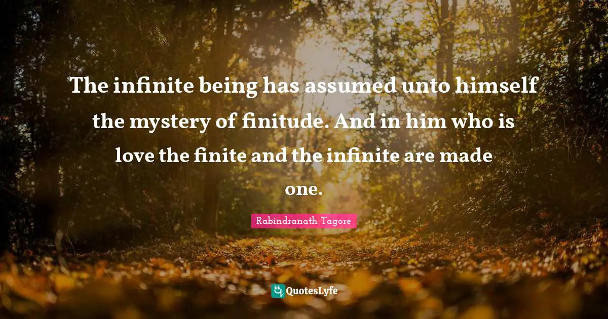 The infinite being has assumed unto himself the mystery of finitude. And in him who is love the finite and the infinite are made one.