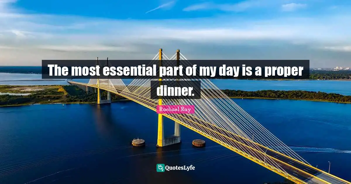 The most essential part of my day is a proper dinner.