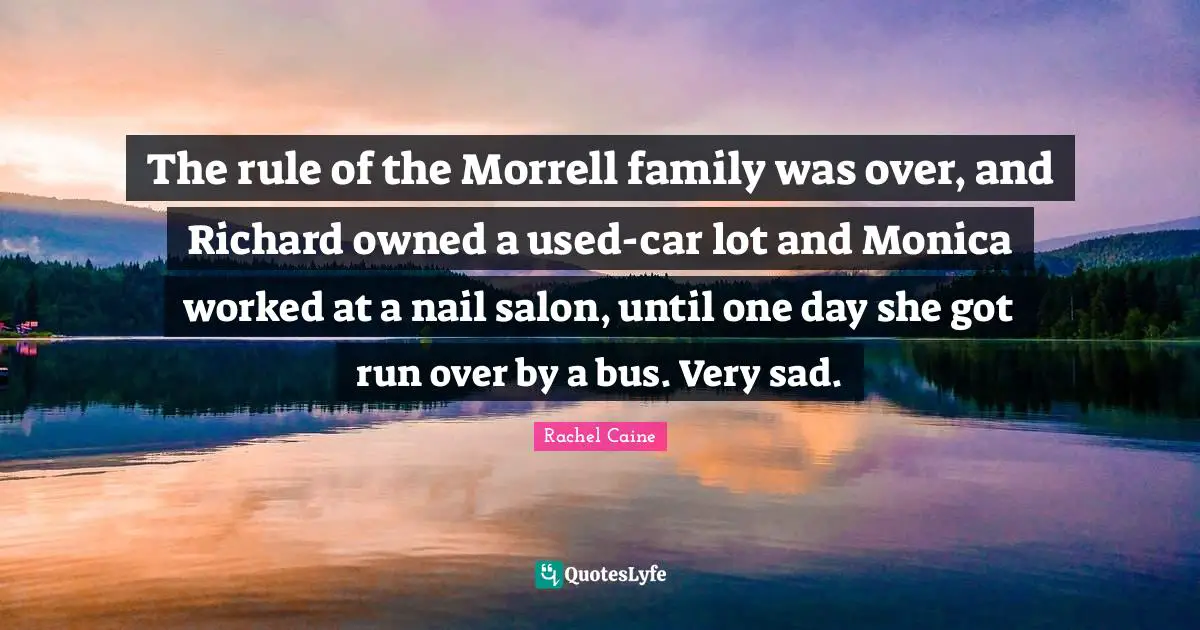The rule of the Morrell family was over, and Richard owned a used-car lot and Monica worked at a nail salon, until one day she got run over by a bus. Very sad.