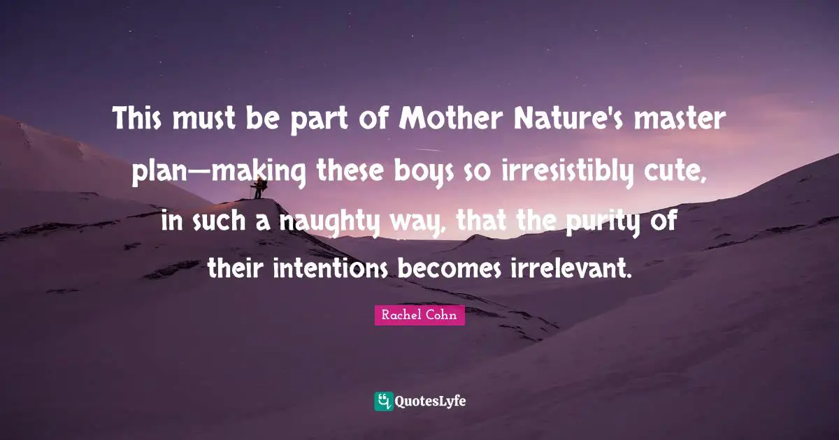 This must be part of Mother Nature's master plan—making these boys so irresistibly cute, in such a naughty way, that the purity of their intentions becomes irrelevant.