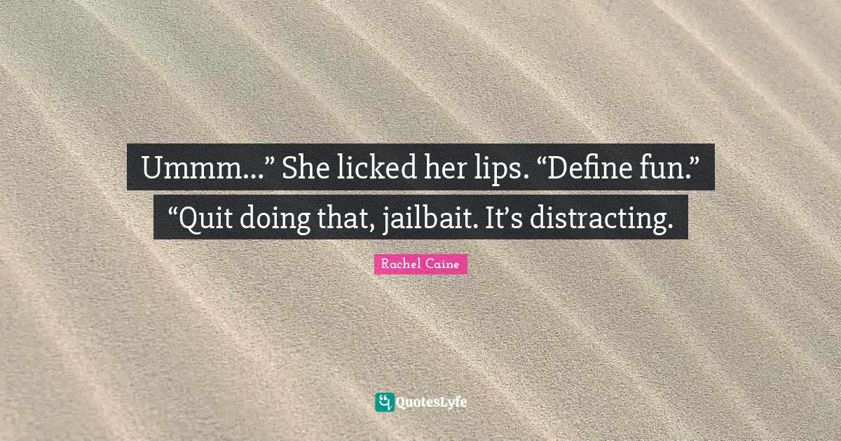Ummm…” She licked her lips. “Define fun.” “Quit doing that, jailbait. It’s distracting.