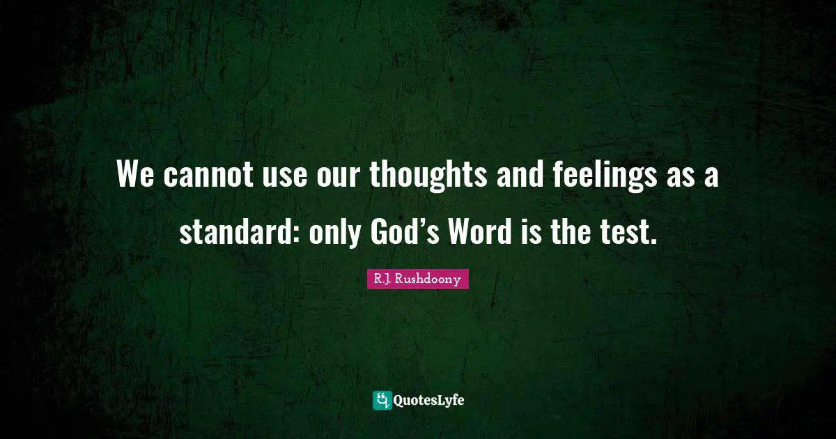 Our Thoughts Quotes: "We cannot use our thoughts and feelings as a standard: only God’s Word is the test."