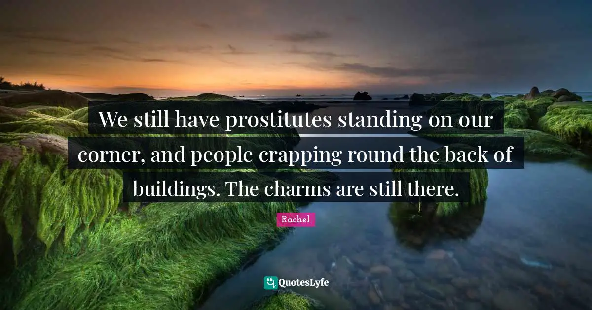 We still have prostitutes standing on our corner, and people crapping round the back of buildings. The charms are still there.
