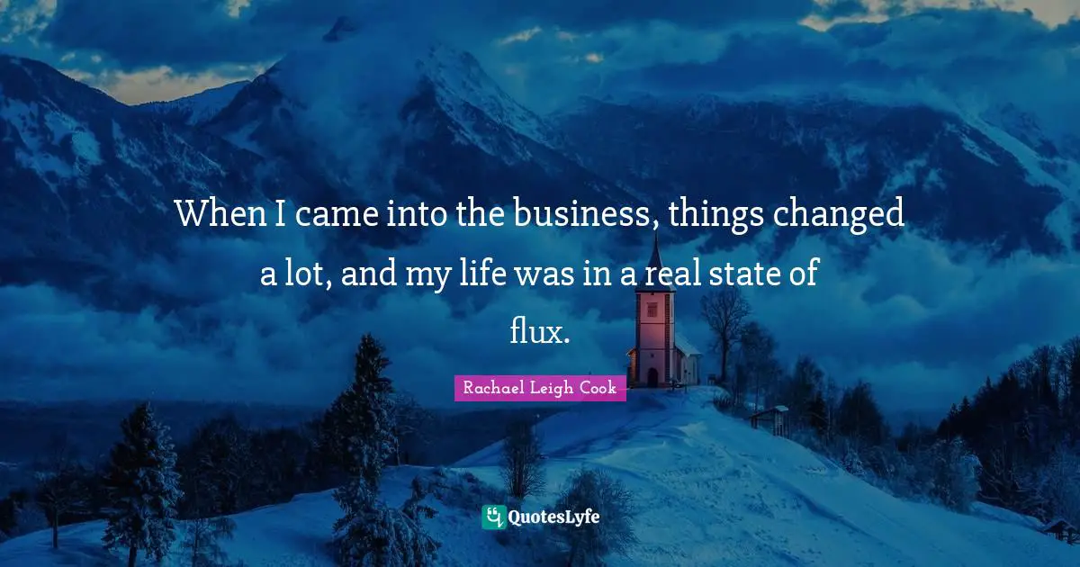 When I came into the business, things changed a lot, and my life was in a real state of flux.
