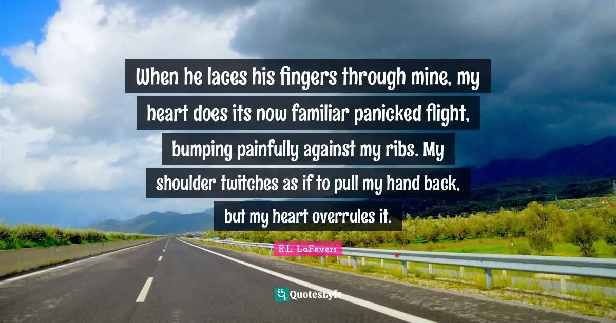 When he laces his fingers through mine, my heart does its now familiar panicked flight, bumping painfully against my ribs. My shoulder twitches as if to pull my hand back, but my heart overrules it.
