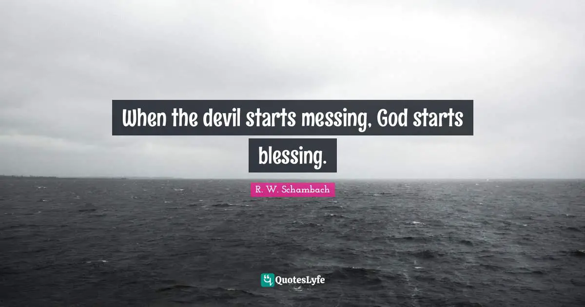 Blessing Quotes: "When the devil starts messing, God starts blessing."