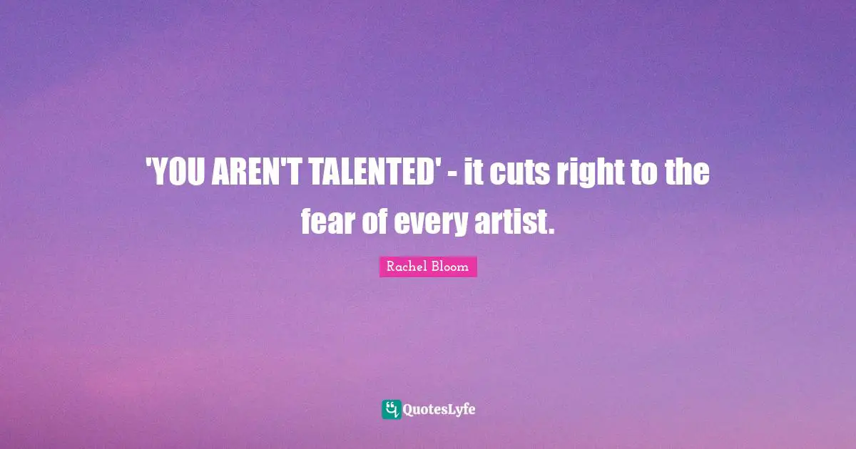 'YOU AREN'T TALENTED' - it cuts right to the fear of every artist.
