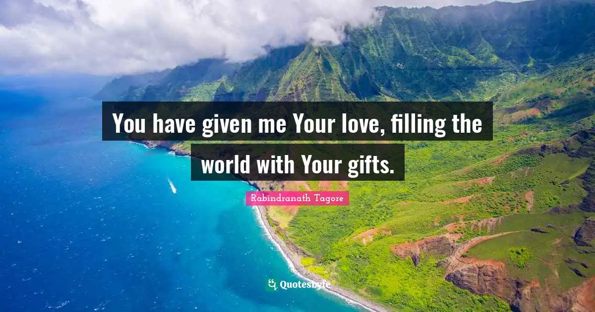 You have given me Your love, filling the world with Your gifts.