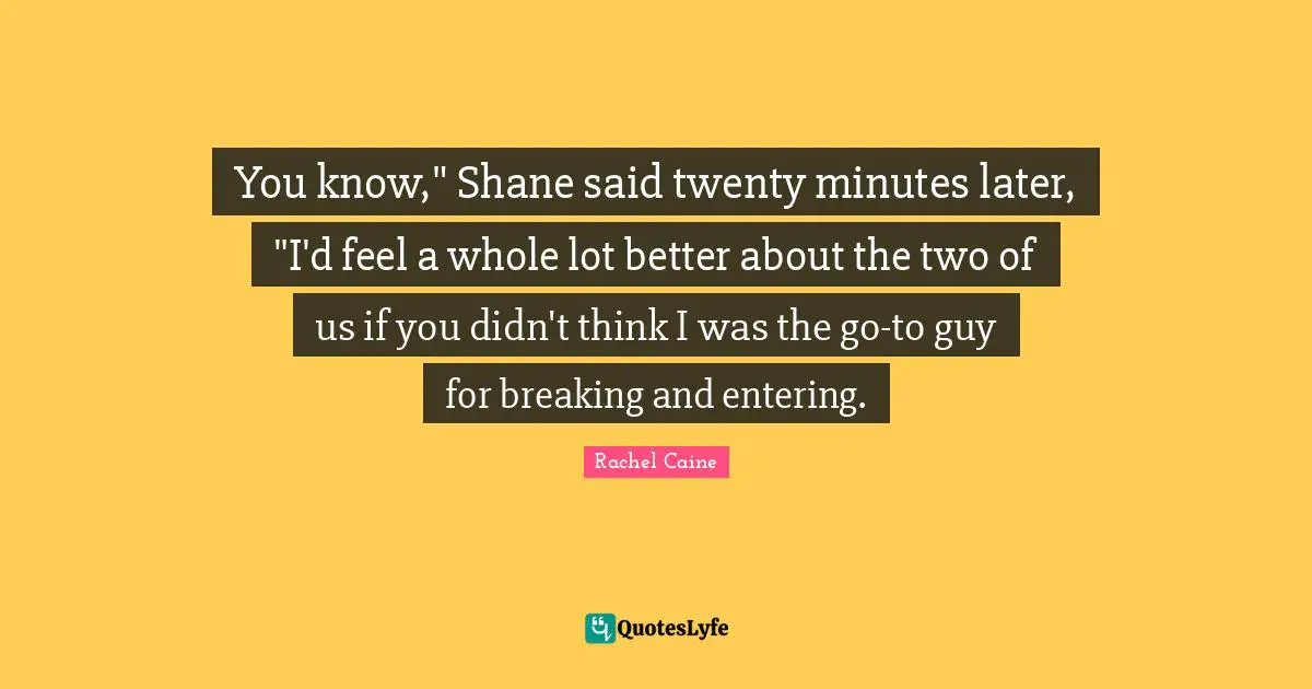 You know," Shane said twenty minutes later, "I'd feel a whole lot better about the two of us if you didn't think I was the go-to guy for breaking and entering.