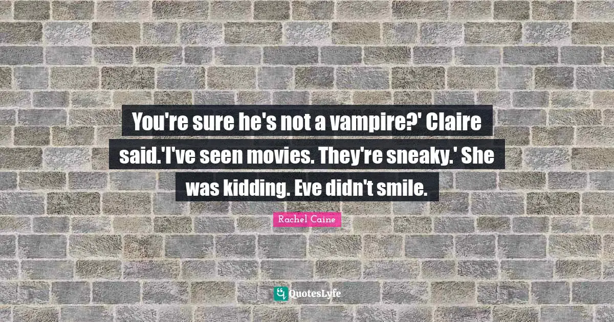 Sneaky Quotes: "You're sure he's not a vampire?' Claire said.'I've seen movies. They're sneaky.' She was kidding. Eve didn't smile."