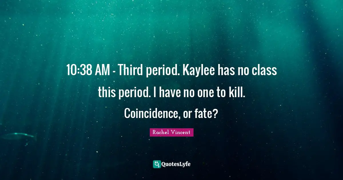 10:38 AM - Third period. Kaylee has no class this period. I have no one to kill. Coincidence, or fate?