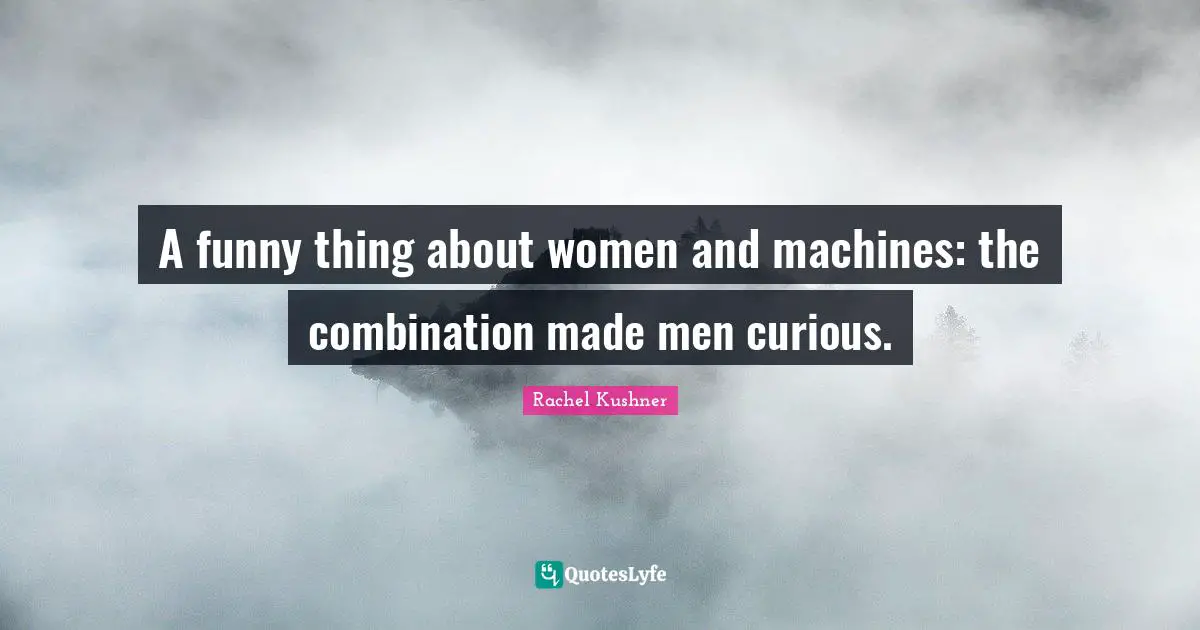 A funny thing about women and machines: the combination made men curious.