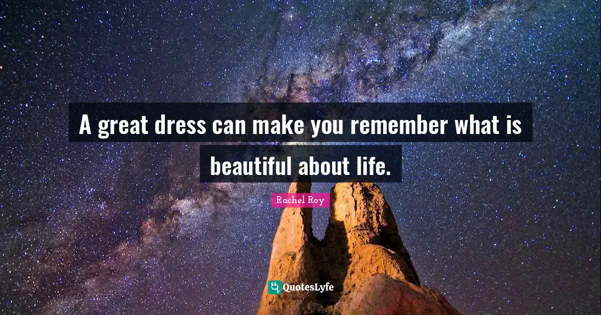 Rachel Roy Quotes: "A great dress can make you remember what is beautiful about life."