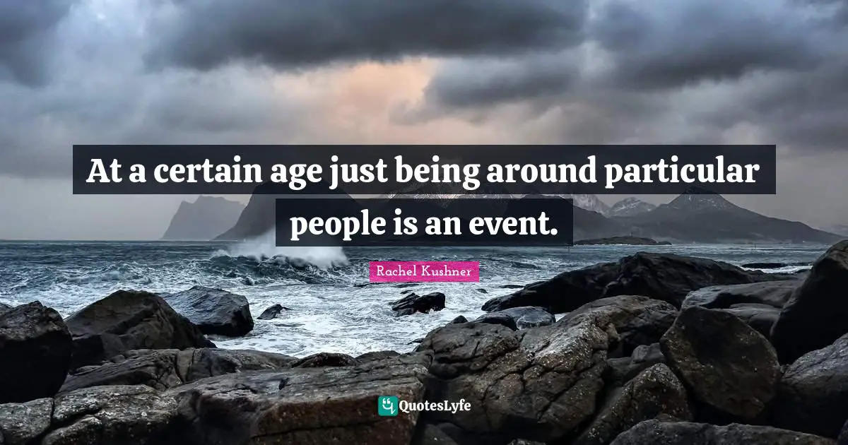 At a certain age just being around particular people is an event.