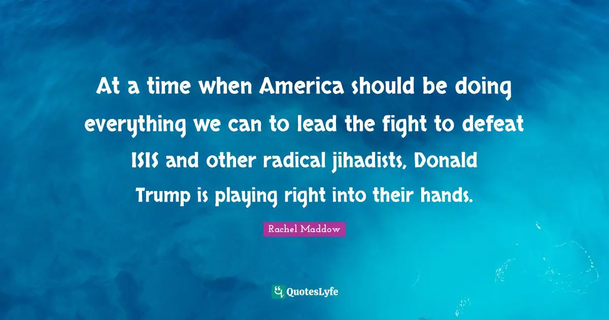 At a time when America should be doing everything we can to lead the fight to defeat ISIS and other radical jihadists, Donald Trump is playing right into their hands.