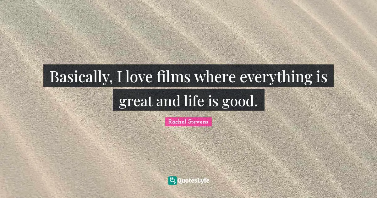 Basically, I love films where everything is great and life is good.