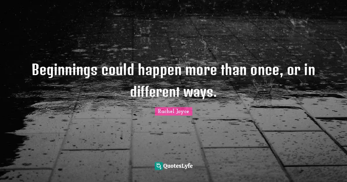 Beginnings could happen more than once, or in different ways.