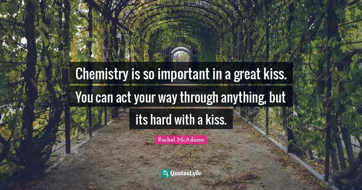 Rachel McAdams Quotes: "Chemistry is so important in a great kiss. You can act your way through anything, but its hard with a kiss."