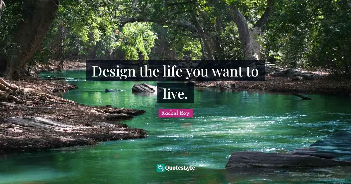 Rachel Roy Quotes: "Design the life you want to live."