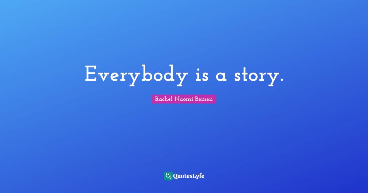Everybody is a story.