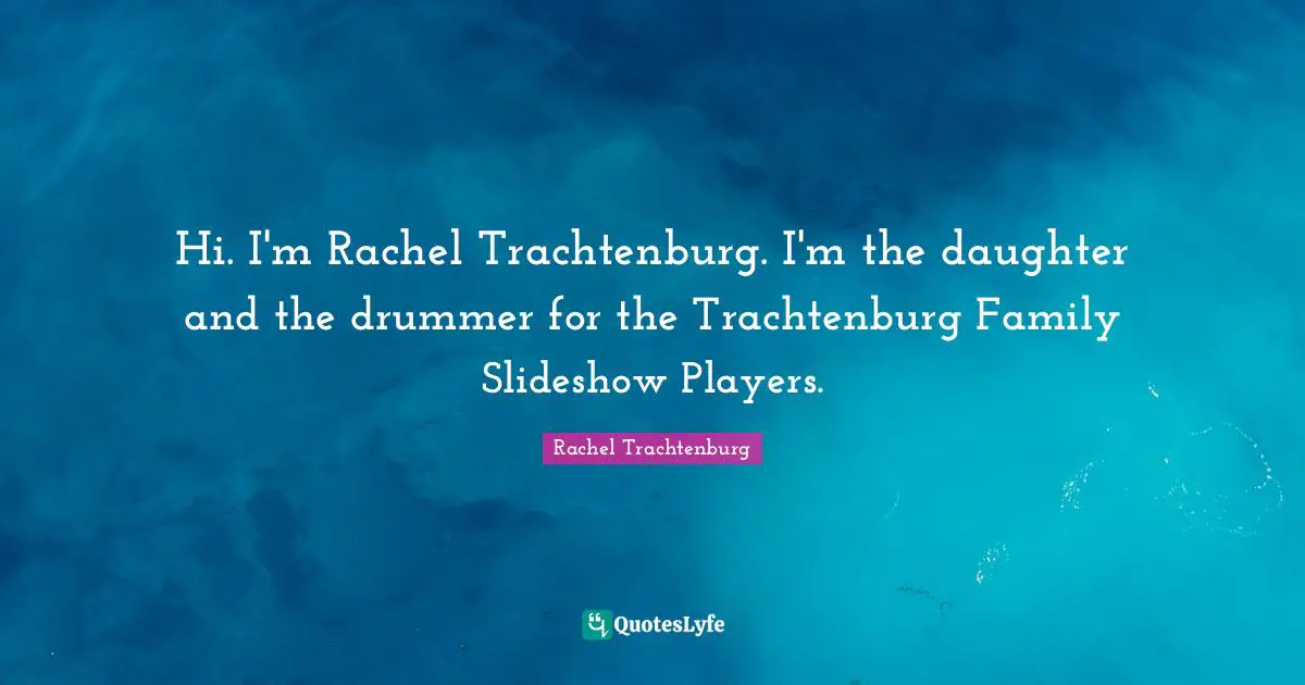 Hi. I'm Rachel Trachtenburg. I'm the daughter and the drummer for the Trachtenburg Family Slideshow Players.
