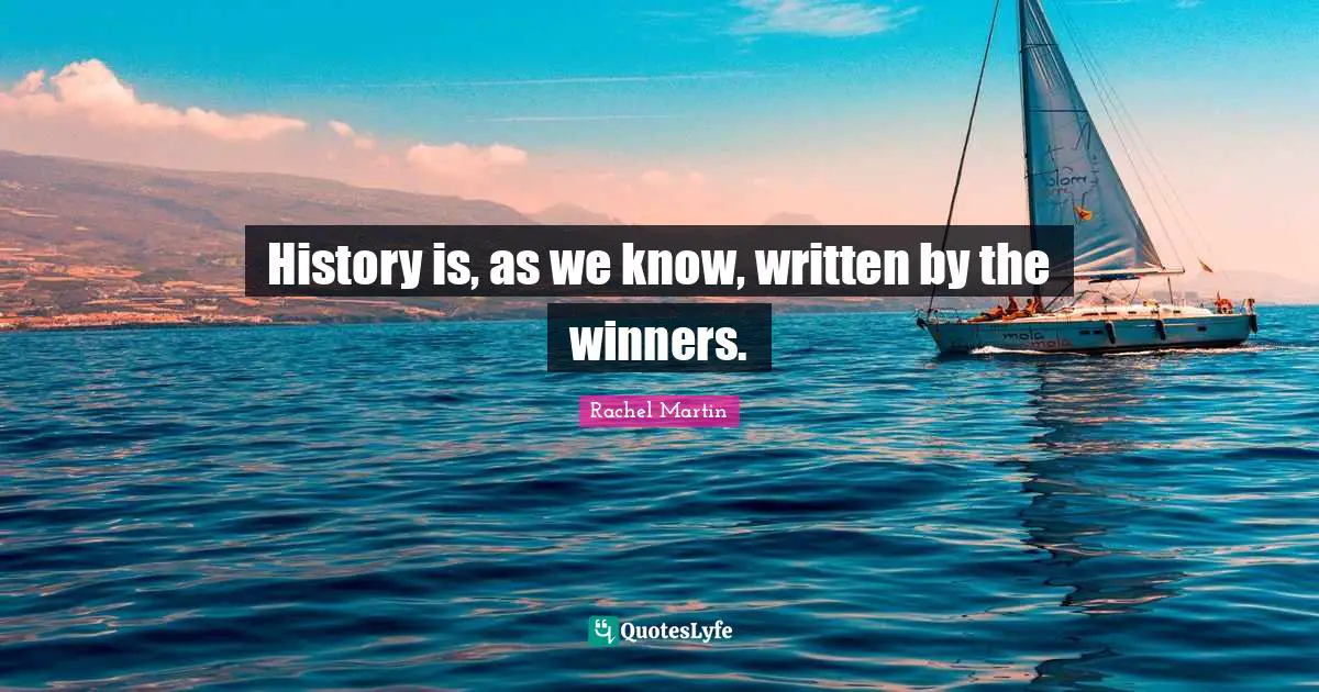History is, as we know, written by the winners.