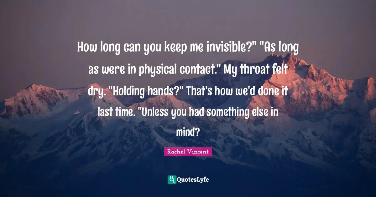 How long can you keep me invisible?" "As long as were in physical contact." My throat felt dry. "Holding hands?" That's how we'd done it last time. "Unless you had something else in mind?