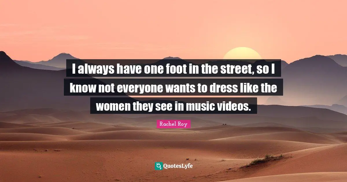 Rachel Roy Quotes: "I always have one foot in the street, so I know not everyone wants to dress like the women they see in music videos."