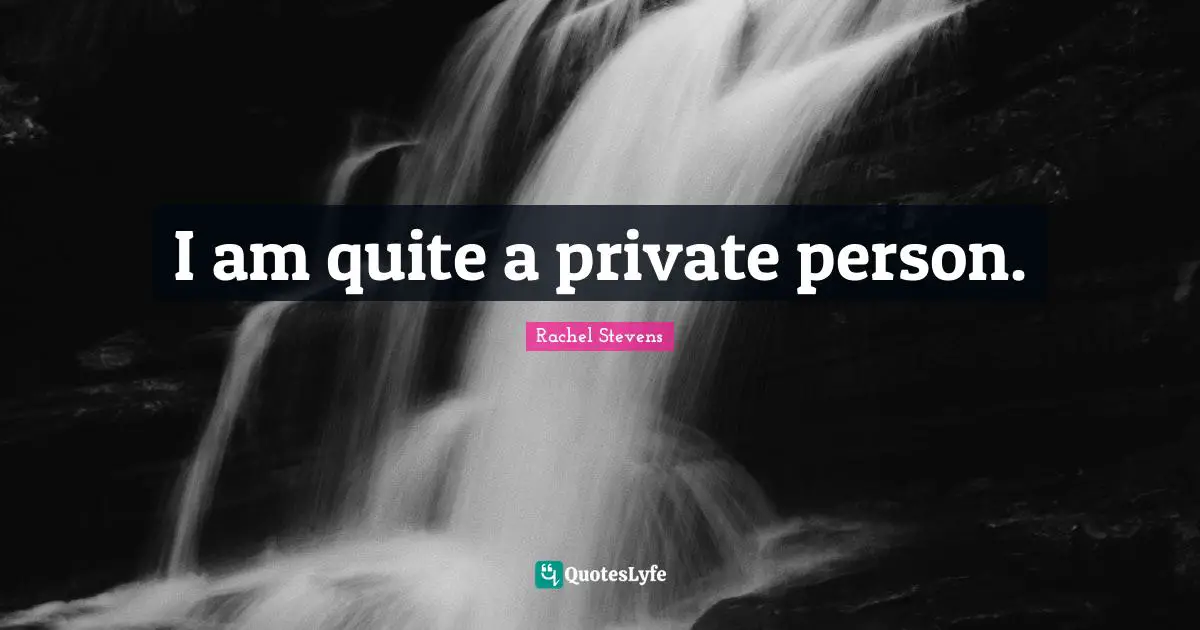 I am quite a private person.