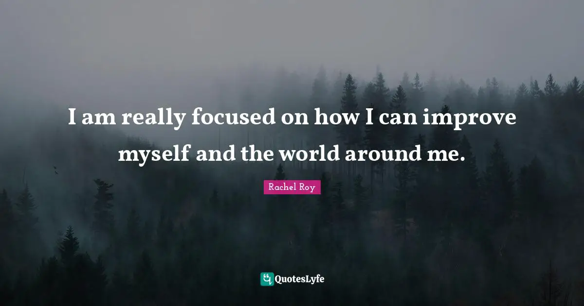 Rachel Roy Quotes: "I am really focused on how I can improve myself and the world around me."
