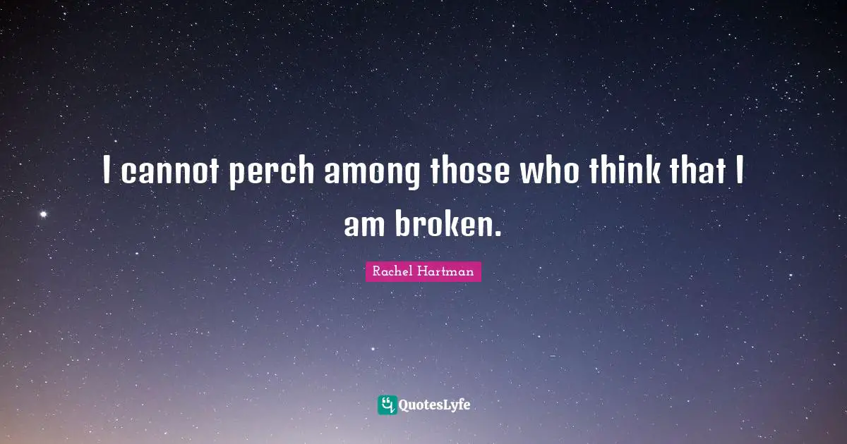 I cannot perch among those who think that I am broken.