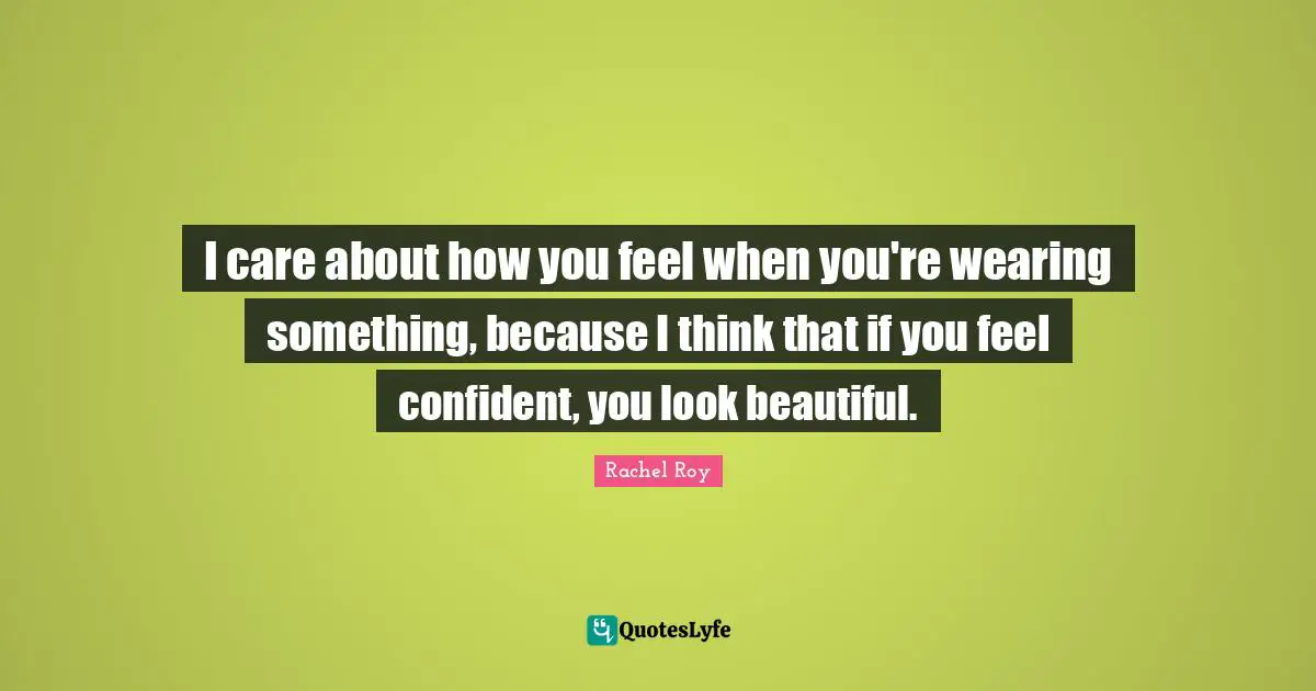 Rachel Roy Quotes: "I care about how you feel when you're wearing something, because I think that if you feel confident, you look beautiful."
