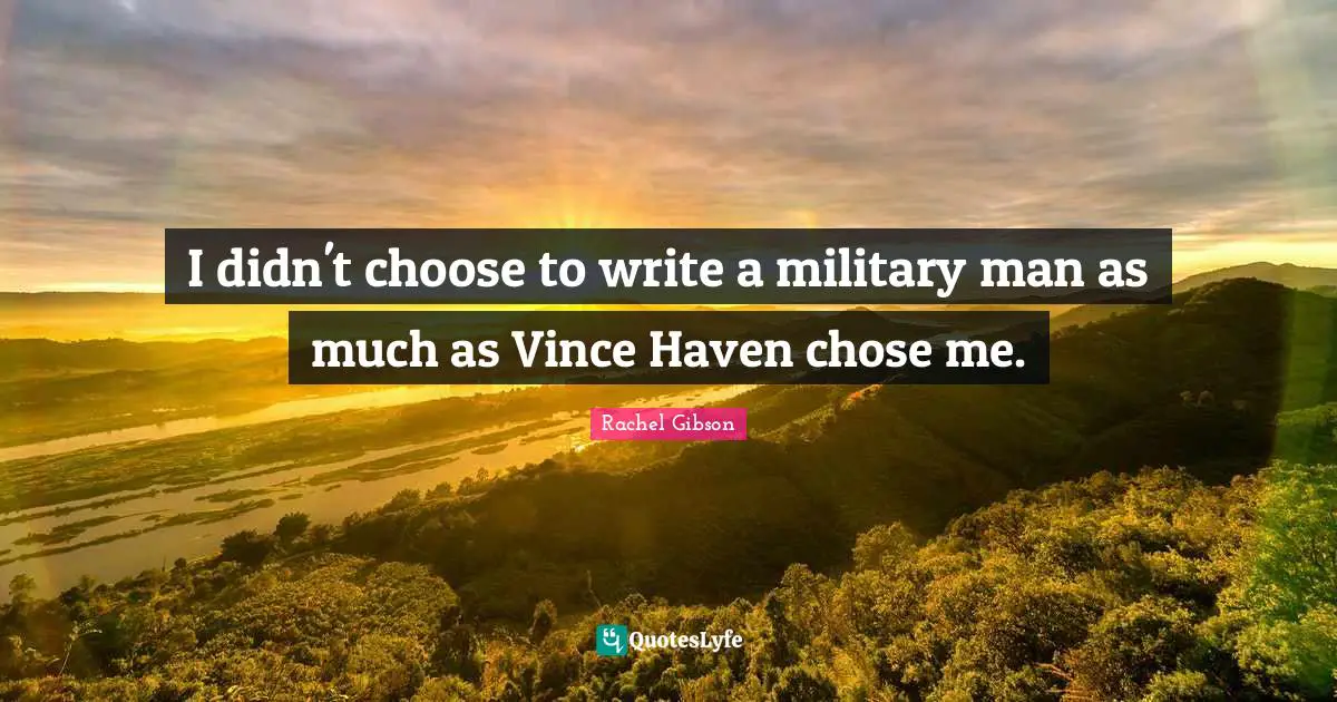 I didn't choose to write a military man as much as Vince Haven chose me.