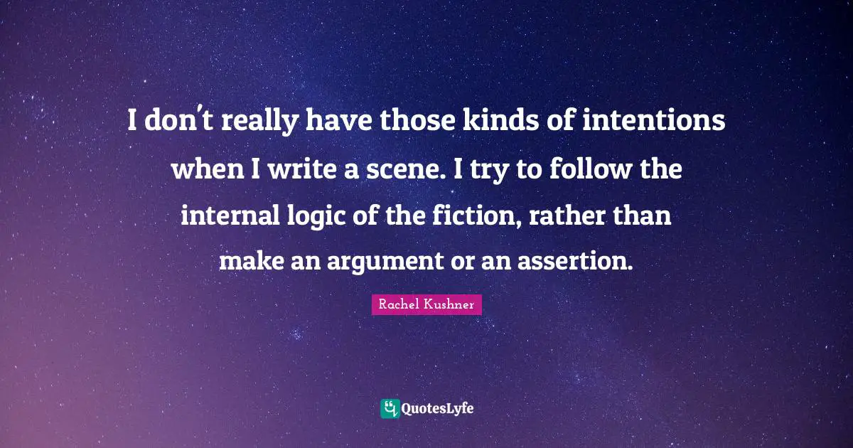 I don't really have those kinds of intentions when I write a scene. I try to follow the internal logic of the fiction, rather than make an argument or an assertion.