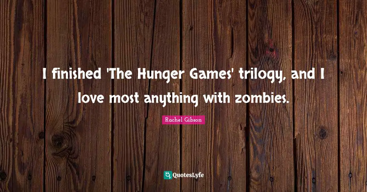 The Hunger Games Quotes: "I finished 'The Hunger Games' trilogy, and I love most anything with zombies."