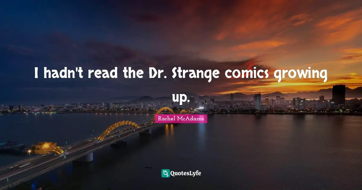 Rachel McAdams Quotes: "I hadn't read the Dr. Strange comics growing up."