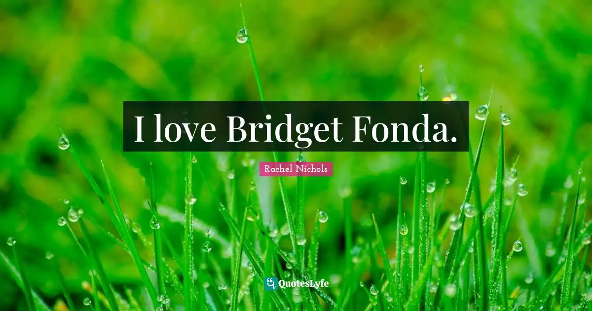 I love Bridget Fonda.