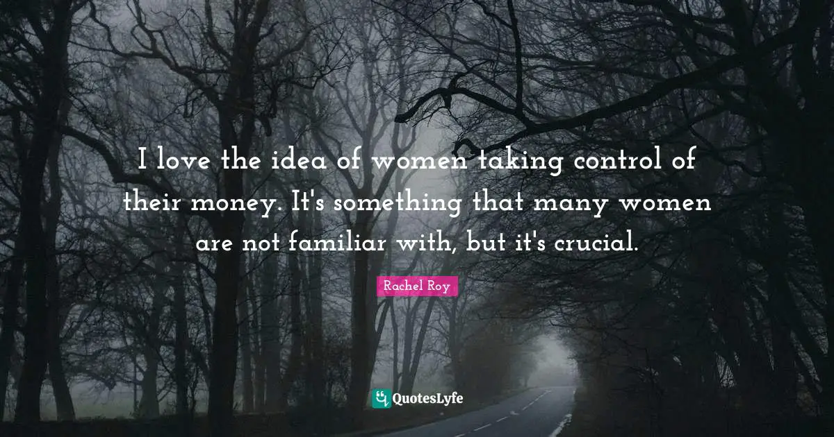 Rachel Roy Quotes: "I love the idea of women taking control of their money. It's something that many women are not familiar with, but it's crucial."